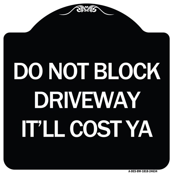 Signmission Do Not Block Driveway Itll Cost Ya Heavy-Gauge Aluminum Architectural Sign, 18" x 18", BW-1818-24634 A-DES-BW-1818-24634 - main